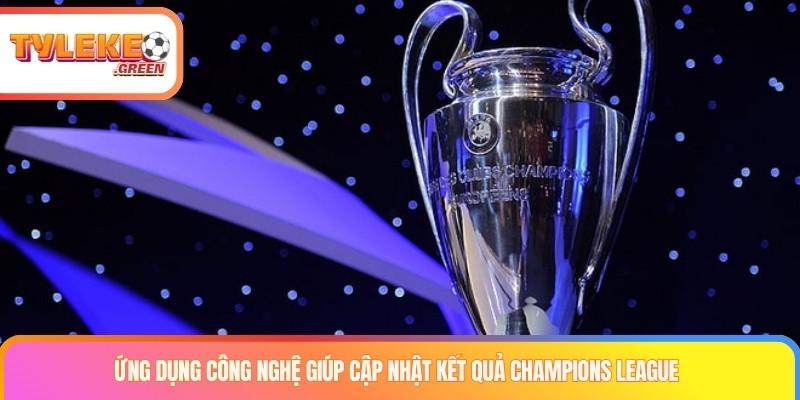 Kết Quả Champions League - Cách Đọc Tỷ Số & Cục Diện C1 Các cách cập nhật kết quả Champions League