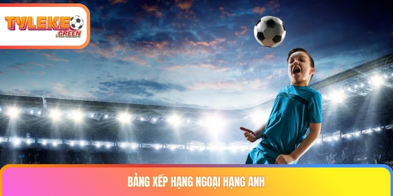 Bảng xếp hạng Ngoại hạng Anh