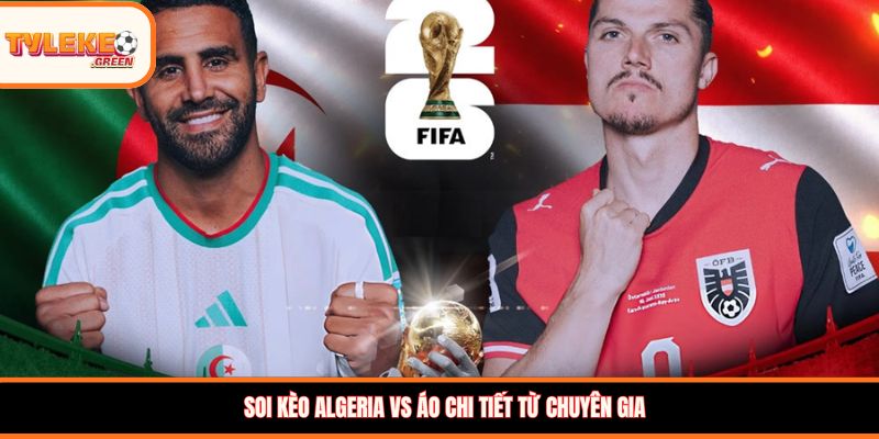 Algeria vs Áo - Soi Kèo Ngày 28/06 Nhận Định Bảng J Nhận định kèo Algeria vs Áo