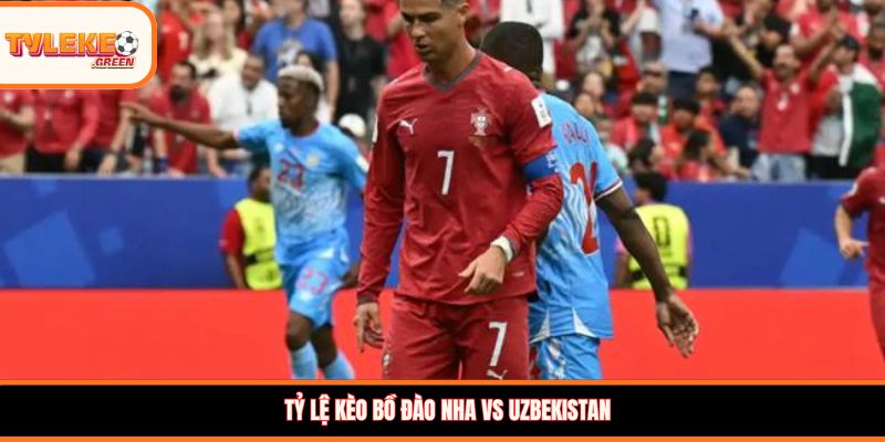 Bồ Đào Nha vs Uzbekistan - Soi Kèo Ngày 24/06 Vòng Bảng Nhận định kèo Bồ Đào Nha vs Uzbekistan