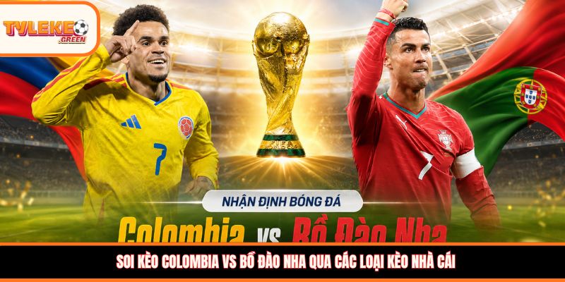 Colombia vs Bồ Đào Nha - Soi Kèo Ngày 28/06 Nhận Định Bảng K Nhận định kèo Colombia vs Bồ Đào Nha