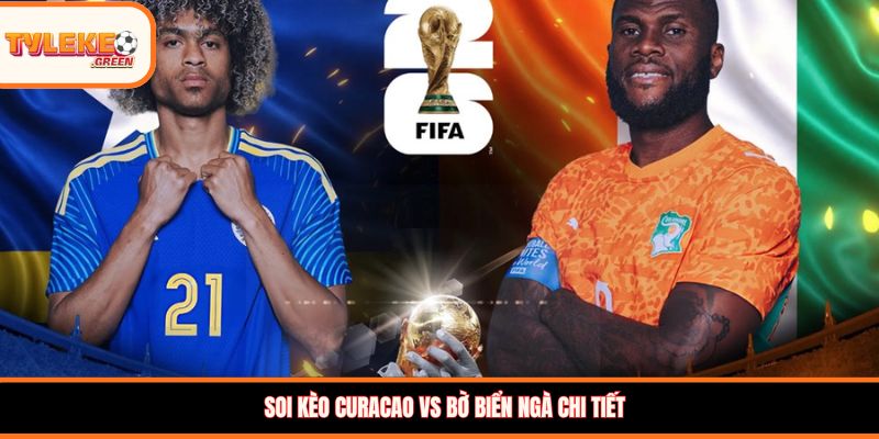 Curacao vs Bờ Biển Ngà - Soi Kèo Ngày 26/06 Bảng E Nhận định kèo Curacao vs Bờ Biển Ngà