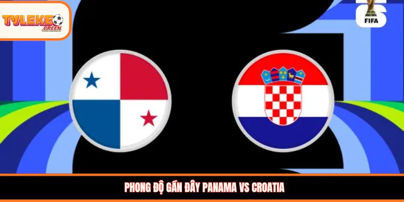 Panama vs Croatia - phong độ trước trận