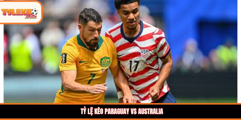 Nhận định kèo Paraguay vs Australia