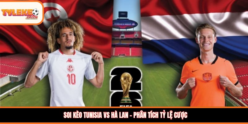 Nhận định kèo Tunisia vs Hà Lan