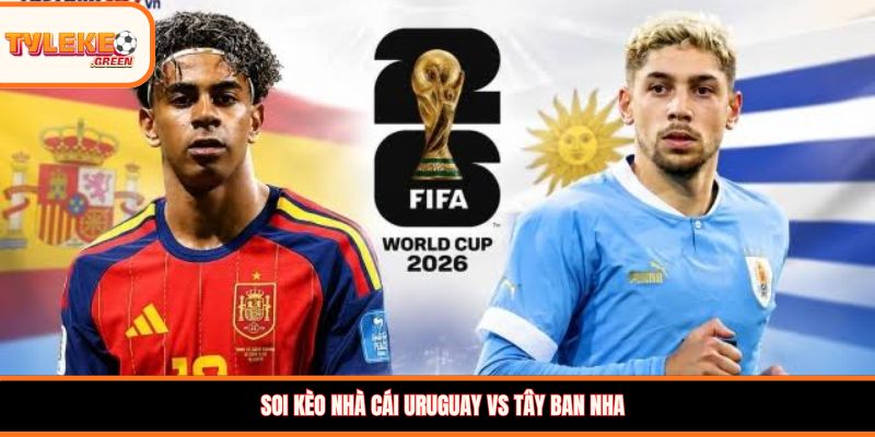 Nhận định kèo Uruguay vs Tây Ban Nha