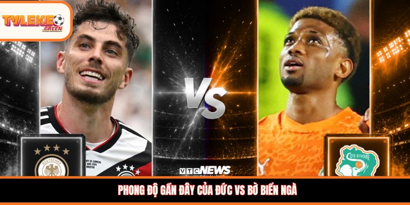 Đức vs Bờ Biển Ngà - Soi Kèo Ngày 21/06 Nhận Định Bảng E Đức vs Bờ Biển Ngà - phong độ trước trận