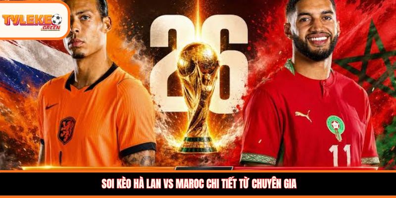 Nhận định kèo Hà Lan vs Maroc