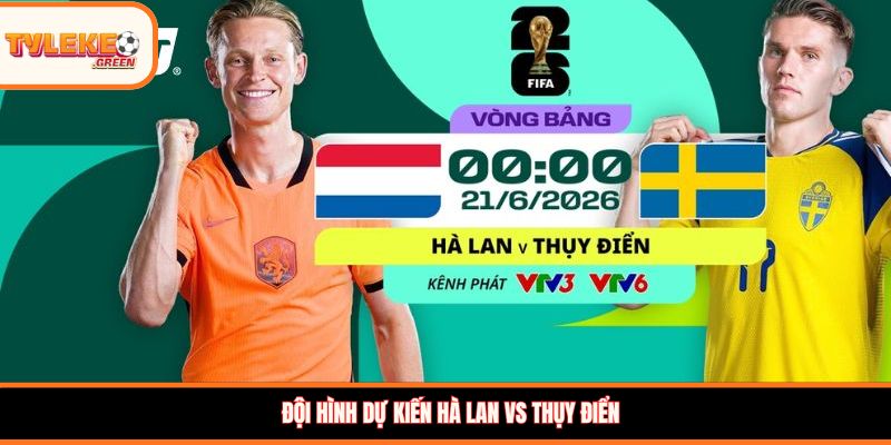 Hà Lan vs Thụy Điển - Soi Kèo Ngày 21/06 Nhận Định Bảng F Đội hình dự kiến Hà Lan vs Thụy Điển