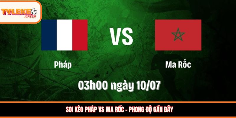 Pháp vs Ma Rốc - phong độ gần đây