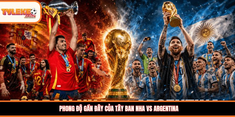 Tây Ban Nha vs Argentina - Soi Kèo Ngày 20/07 Nhận Định Chung Kết Phong độ gần đây của Tây Ban Nha vs Argentina