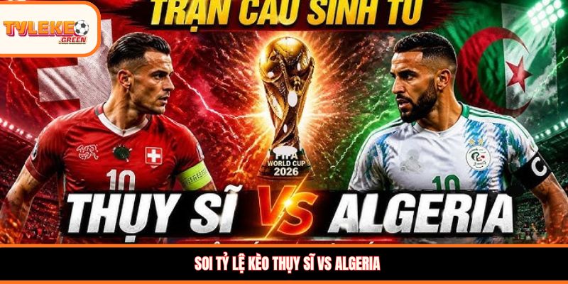 Nhận định kèo Thụy Sĩ vs Algeria